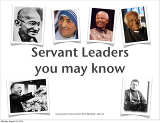 Servant Leaders
                           you may know


                             Licensed under Creative Commons, 2010, Raj Mudhar - rajile.com



Monday, August 16, 2010
 
