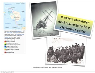 It take
                                                                                       s char
                                                                               and c          acter
                                                                                     ourag
                                                                                Serva      e to be
                                                                                      nt Lea       a
                                                                                              der




                          Licensed under Creative Commons, 2010, Raj Mudhar - rajile.com



Monday, August 16, 2010
 