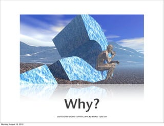 Why?
                          Licensed under Creative Commons, 2010, Raj Mudhar - rajile.com



Monday, August 16, 2010
 