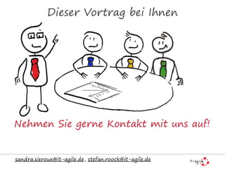 Dieser Vortrag bei Ihnen
sandra.sieroux@it-agile.de, stefan.roock@it-agile.de
Nehmen Sie gerne Kontakt mit uns auf!
 