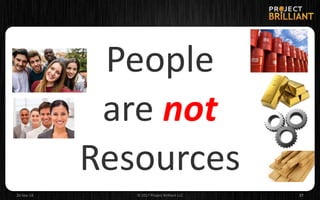 26-Sep-18 © 2017 Project Brilliant LLC 27
People
are not
Resources
 