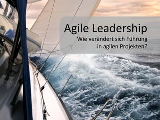 Agile&Leadership&
Wie&verändert&sich&Führung&&
in&agilen&Projekten?&
 
