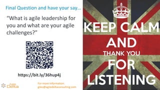 Final Question and have your say…
“What is agile leadership for
you and what are your agile
challenges?”
https://bit.ly/36hup4j
For more information:
giles@agiledeltaconsulting.com
 