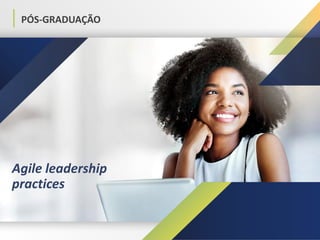 PÓS-GRADUAÇÃO
Agile leadership
practices
 