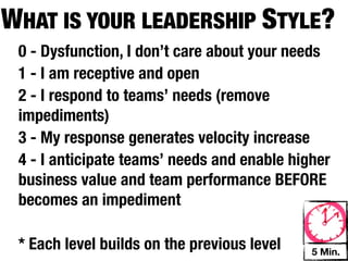 WHAT IS YOUR LEADERSHIP STYLE?
 0 - Dysfunction, I don’t care about your needs
 1 - I am receptive and open
 2 - I respond...