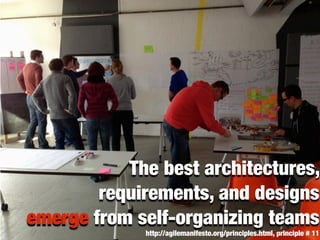 The best architectures,
        requirements, and designs
emerge from self-organizing teams
             http://agilemanif...