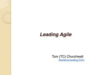 Leading Agile
Tom (TC) Churchwell
SenteConsulting.Com
 