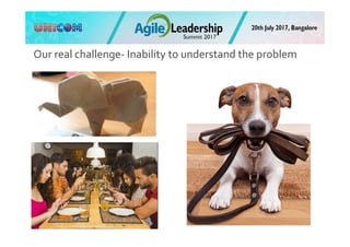 Our real challenge- Inability to understand the problem
 