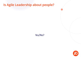 Is Agile Leadership about people?
Yes/No?
 