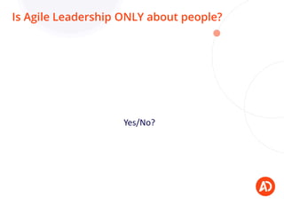 Is Agile Leadership ONLY about people?
Yes/No?
 