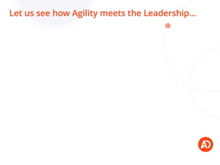Let us see how Agility meets the Leadership…
 