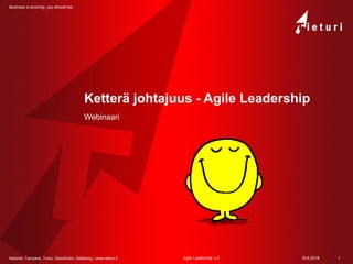 Helsinki, Tampere, Turku, Stockholm, Göteborg | www.tieturi.fi
Business is evolving, you should too.
Ketterä johtajuus - Agile Leadership
Webinaari
16.8.2018Agile Leadership 3.2 1
 