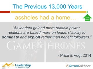 © 2016 Trail
The Previous 13,000 Years
“As leaders gained more relative power,
relations are based more on leaders’ ability to
dominate and exploit rather than benefit followers.”
- Price & Vugt 2014
assholes had a home… 200
Years
 