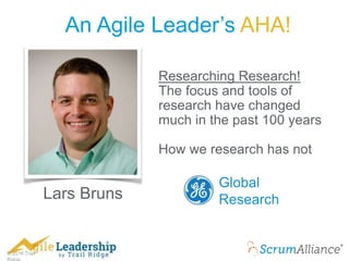 © 2016 Trail
An Agile Leader’s AHA!
Researching Research!
The focus and tools of
research have changed
much in the past 100 years
How we research has not
Global
ResearchLars Bruns
 