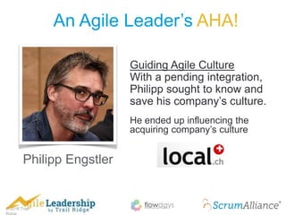 © 2016 Trail
An Agile Leader’s AHA!
Guiding Agile Culture
With a pending integration,
Philipp sought to know and
save his company’s culture.
He ended up influencing the
acquiring company’s culture
Philipp Engstler
 