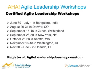 © 2016 Trail
AHA! Agile Leadership Workshops
Certified Agile Leadership Workshops
 June 30 - July 1 in Bangalore, India
 August 29-31 in Denver, CO
 September 15-16 in Zurich, Switzerland
 September 28-30 in New York, NY
 October 26-28 in Seattle, WA
 November 16-18 in Washington, DC
 Nov 30 – Dec 2 in Orlando, FL
Register at AgileLeadershipJourney.com/tour
 