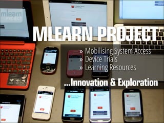 mLearn project
       »» Mobilising System Access
       »» Device Trials
       »» Learning Resources
   ...Innovation & Exploration
 
