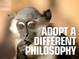 Adopt a
  different
philosophy
 