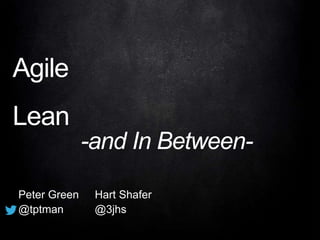 Agile 
Lean 
-and In Between- 
Peter Green Hart Shafer 
@tptman @3jhs 
 