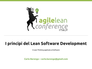 I principi del Lean Software Development
Il Lean Thinking applicato al Software
Carlo Barengo – carlo.barengo@gmail.com
 