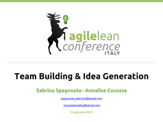 Team Building & Idea Generation
Sabrina Spagnuolo- Annalisa Cocozza
spagnuolo.sabrina3@gmail.com
cocozzaannalisa@gmail.com
22 gennaio 2015
 