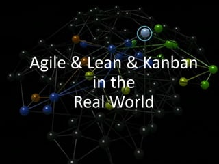 Agile & Lean & Kanban in the Real World  