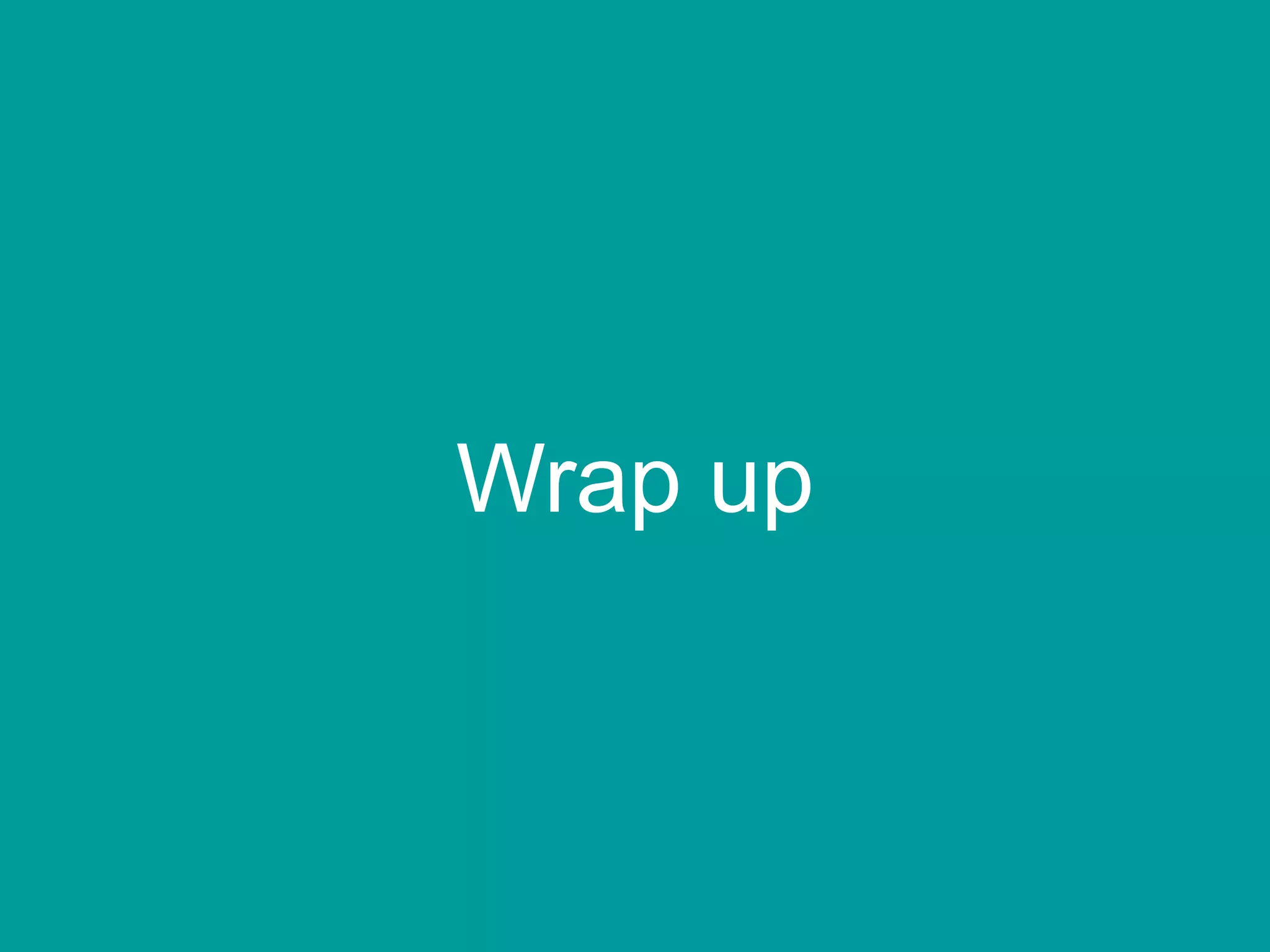 Wrap up 
 