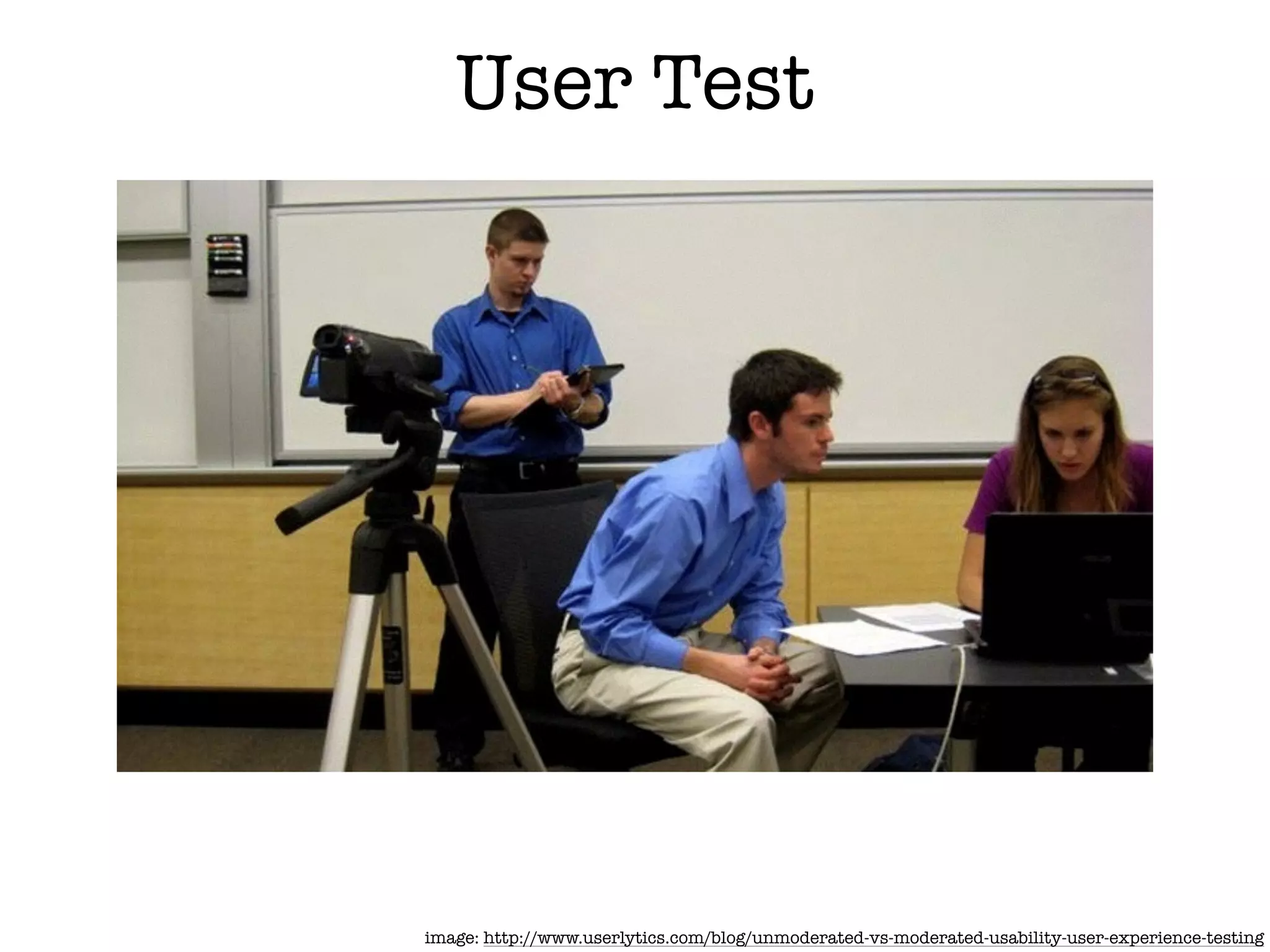 image: http://www.userlytics.com/blog/unmoderated-vs-moderated-usability-user-experience-testing
User Test
 