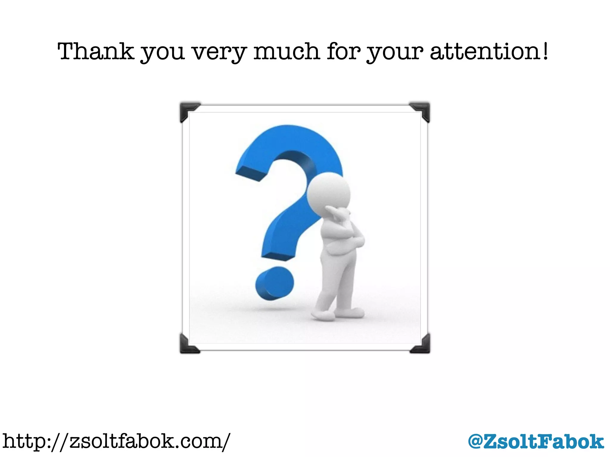 Thank you very much for your attention!
@ZsoltFabokhttp://zsoltfabok.com/
 