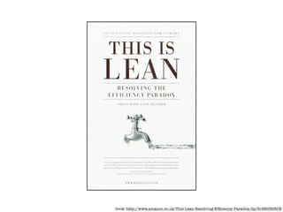 book: http://www.amazon.co.uk/This-Lean-Resolving-Efﬁciency-Paradox/dp/919803930X
 