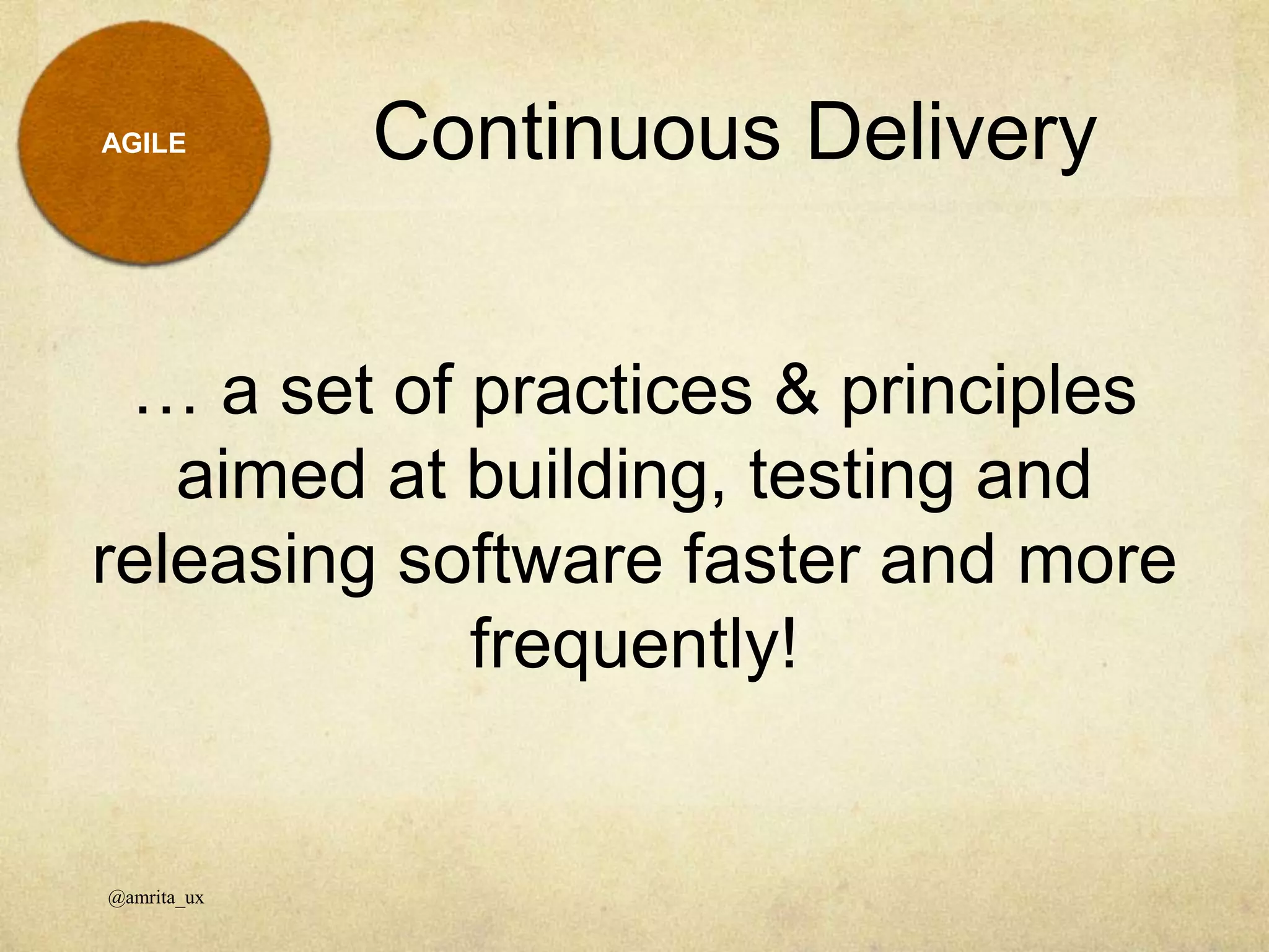 … a set of practices & principles
aimed at building, testing and
releasing software faster and more
frequently!
Continuous Delivery
@amrita_ux
AGILE
 