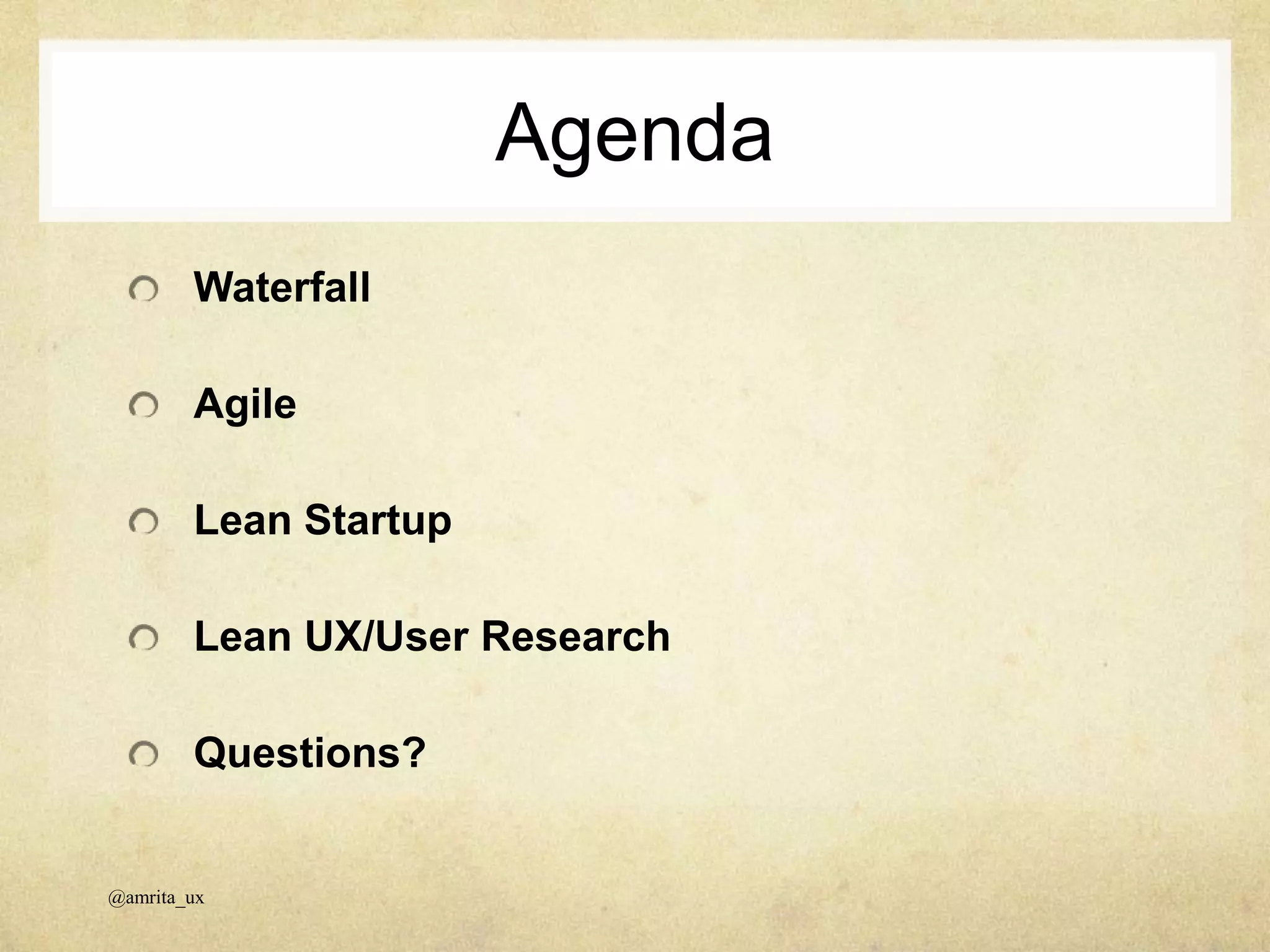 Agenda
Agile
Waterfall
Lean Startup
Lean UX/User Research
Questions?
@amrita_ux
 