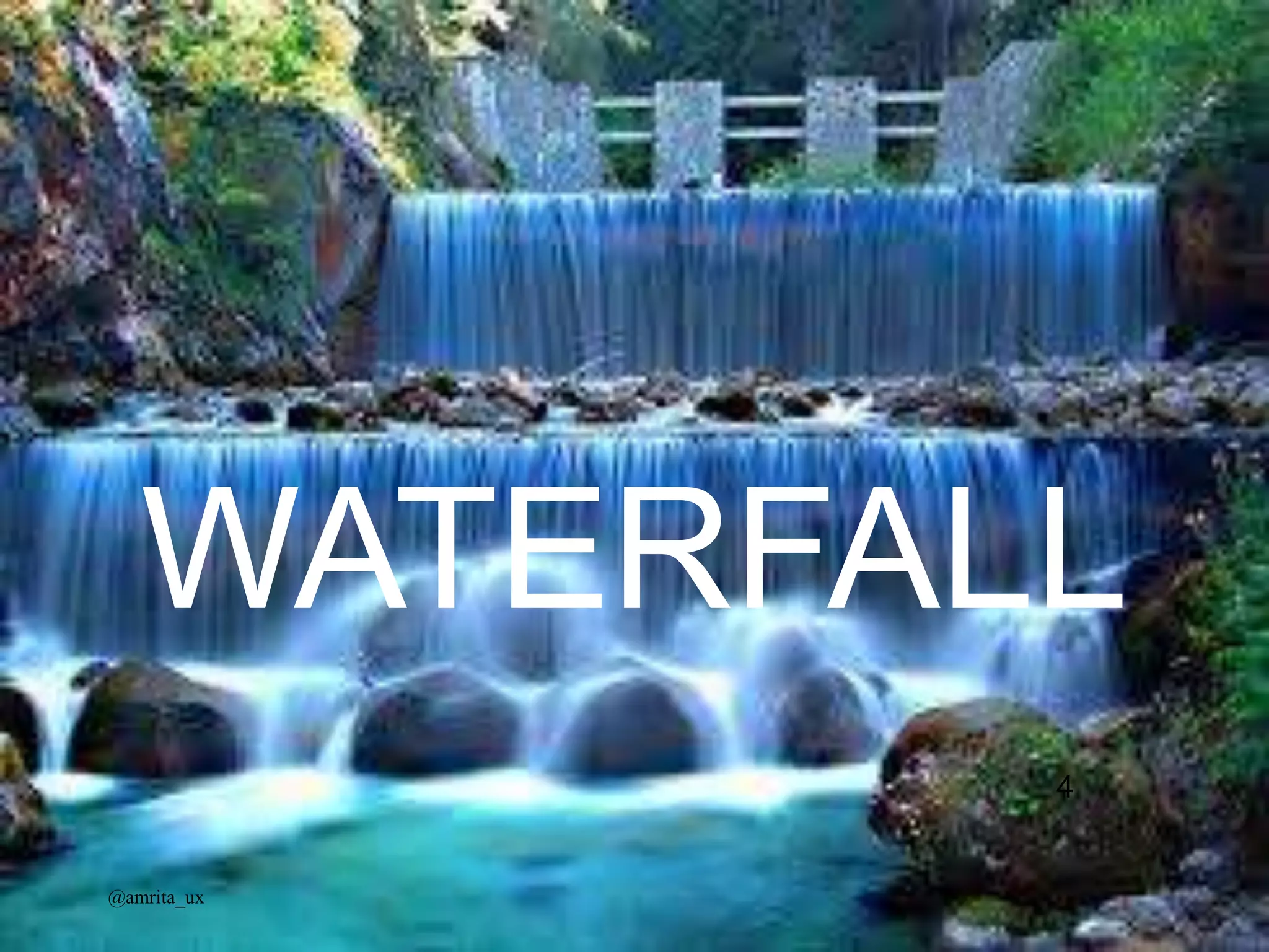 WATERFALL
@amrita_ux
4
 