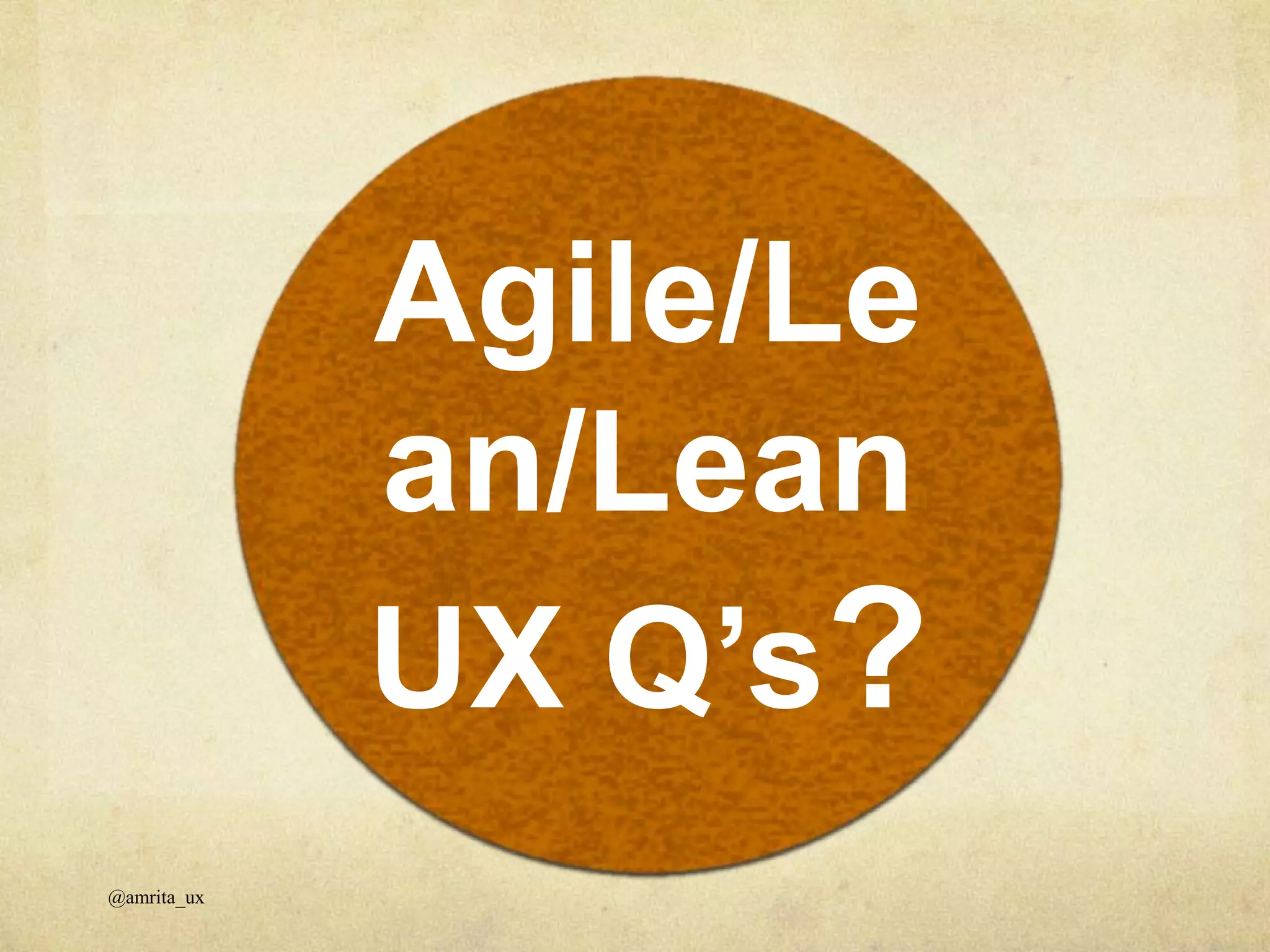 @amrita_ux
Agile/Le
an/Lean
UX Q’s?
 