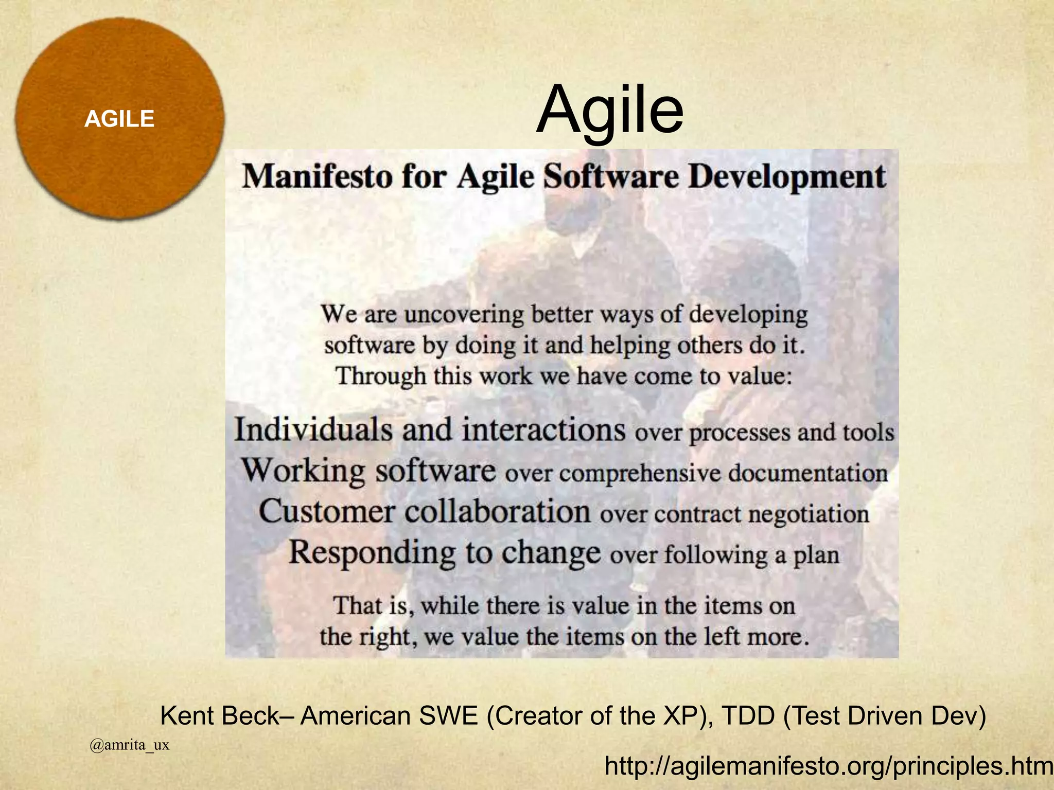Agile
@amrita_ux
AGILE
http://agilemanifesto.org/principles.htm
Kent Beck– American SWE (Creator of the XP), TDD (Test Driven Dev)
 