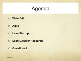 Agenda
Agile
Waterfall
Lean Startup
Lean UX/User Research
Questions?
@amrita_ux
 