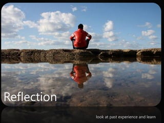 Reflection
look at past experience and learn