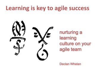 Learning is key to agile success nurturing a learning culture on your agile team Declan Whelan 