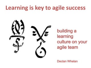 Learning is key to agile success building a learning culture on your agile team Declan Whelan 