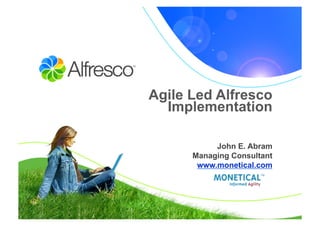 Agile Led Alfresco
  Implementation	
  

           John E. Abram
      Managing Consultant
       www.monetical.com
 