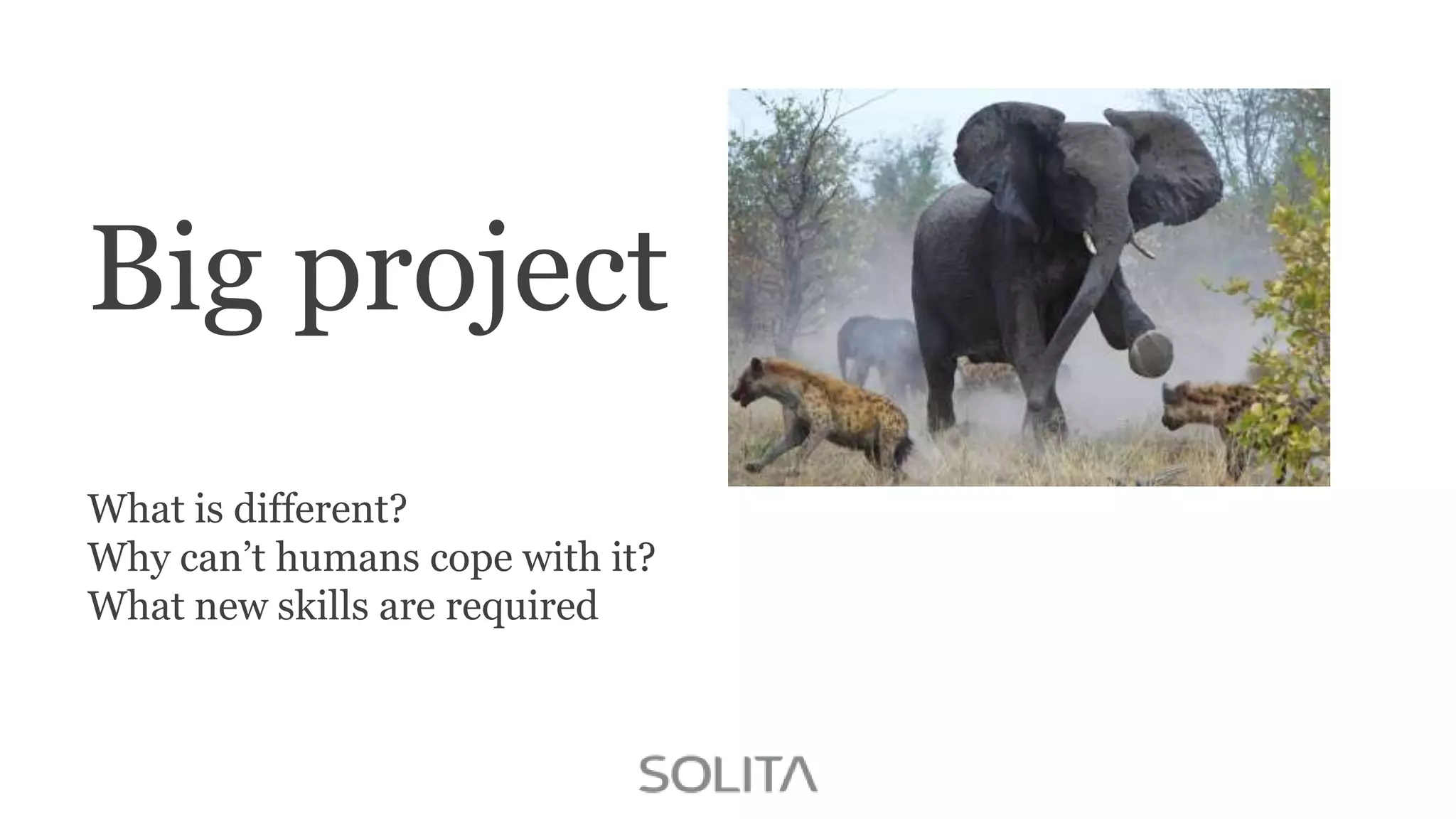 Big project
What is different?
Why can‟t humans cope with it?
What new skills are required

 