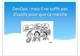 DevOps : mais il ne suffit pas
d’outils pour que ca marche