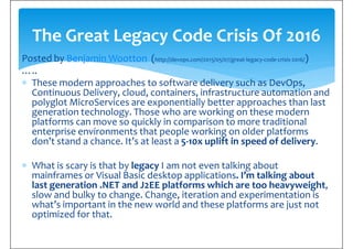Posted by Benjamin Wootton (http://devops.com/2015/05/07/great-legacy-code-crisis-2016/)
…..
∗ These modern approaches to ...