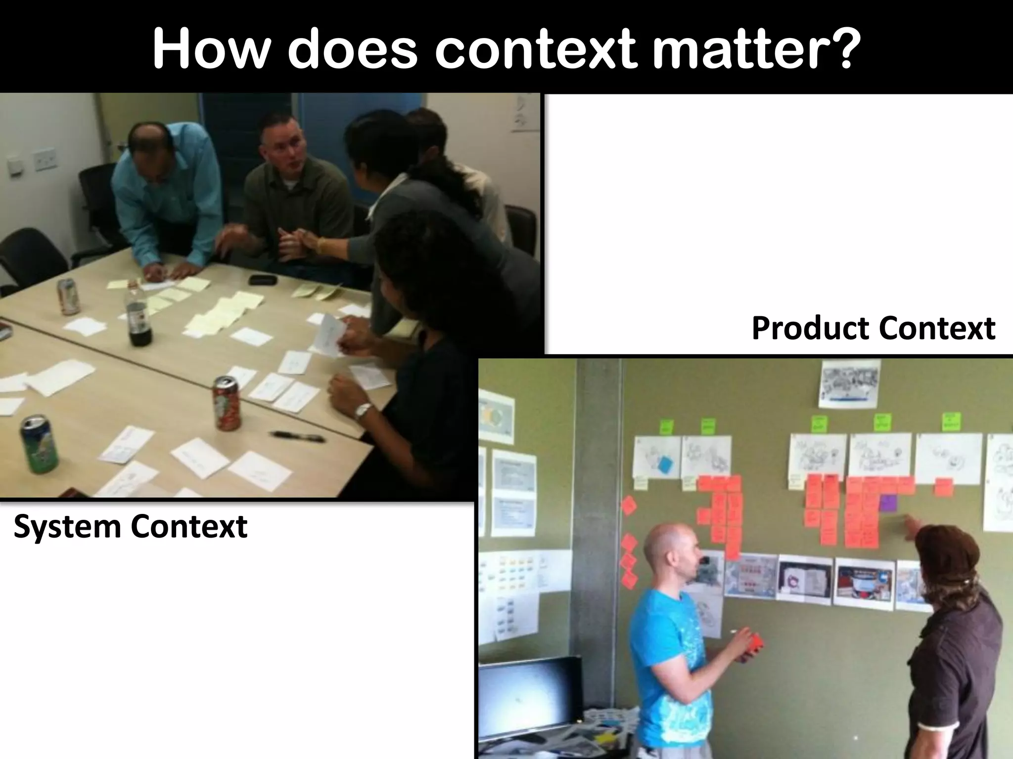 How does context matter?
System Context
Product Context
 