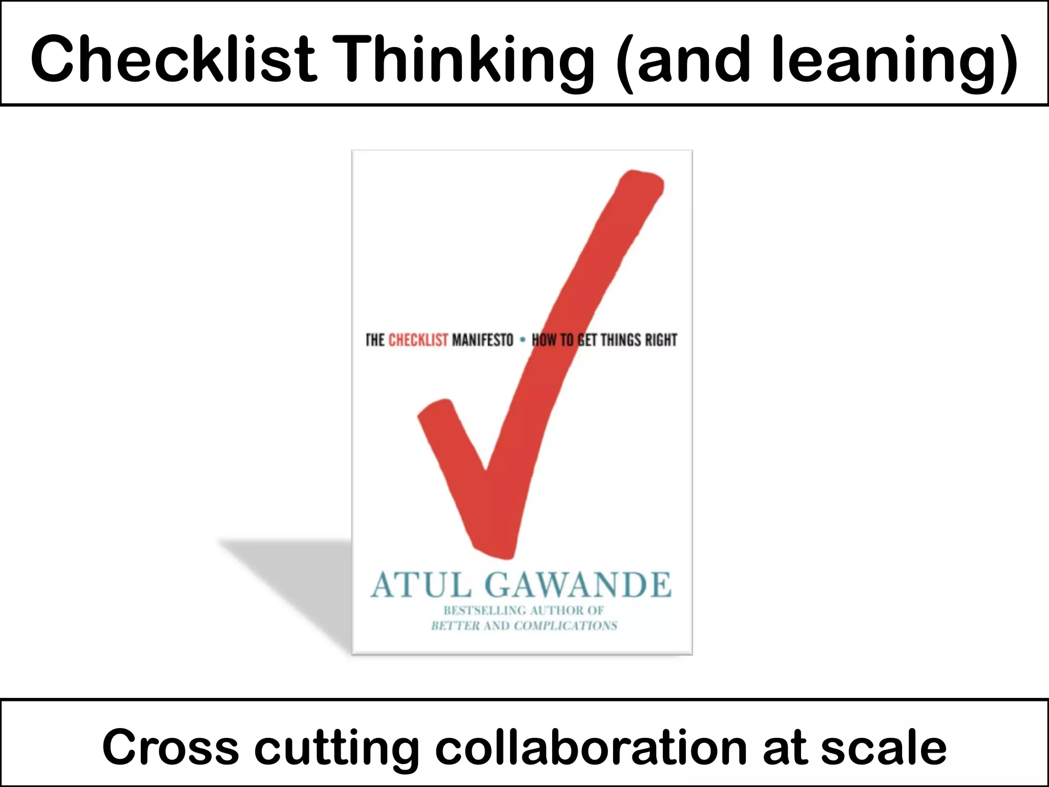 Checklist Thinking (and leaning)
Cross cutting collaboration at scale
 