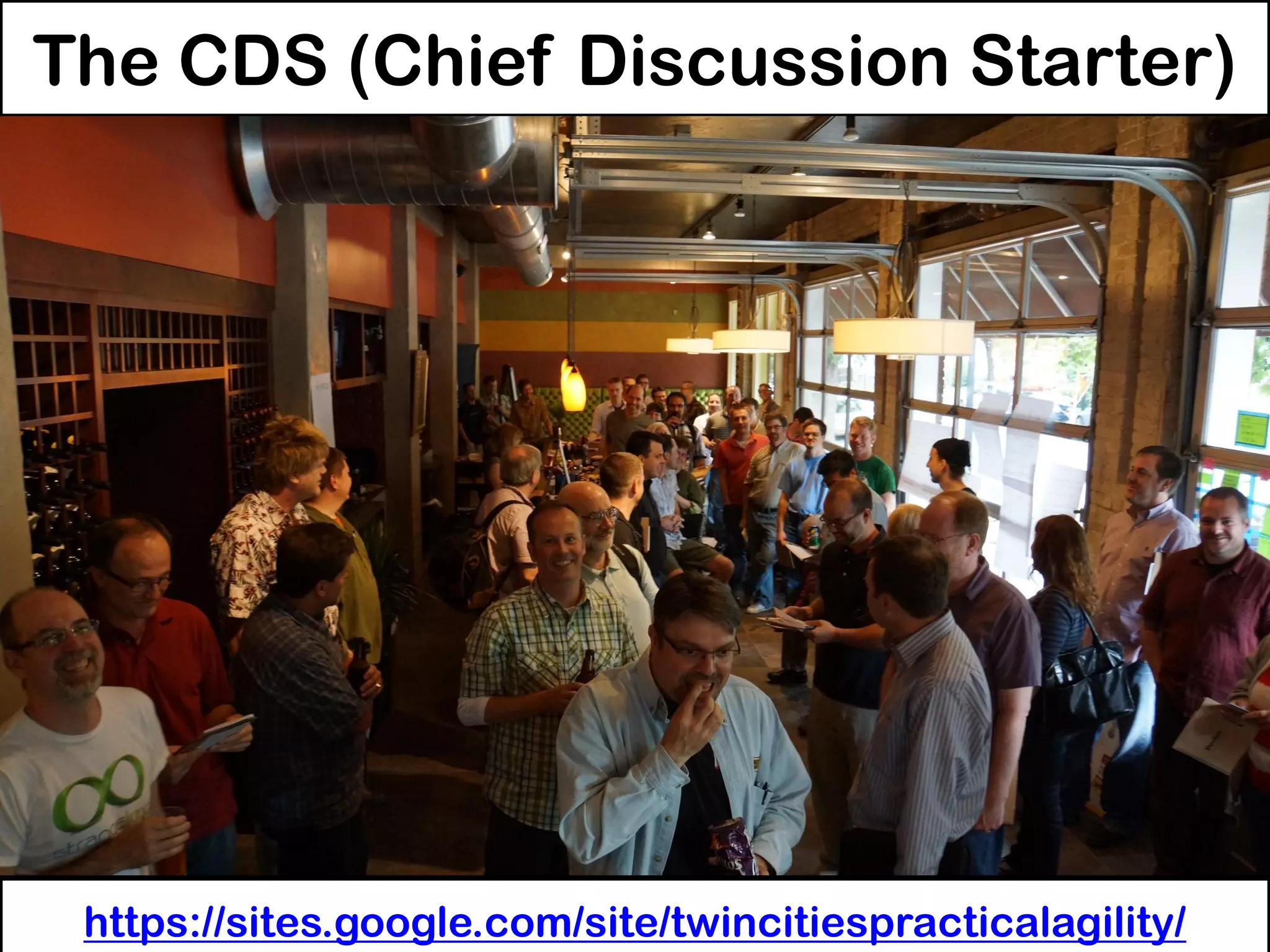 The CDS (Chief Discussion Starter)
https://sites.google.com/site/twincitiespracticalagility/
 