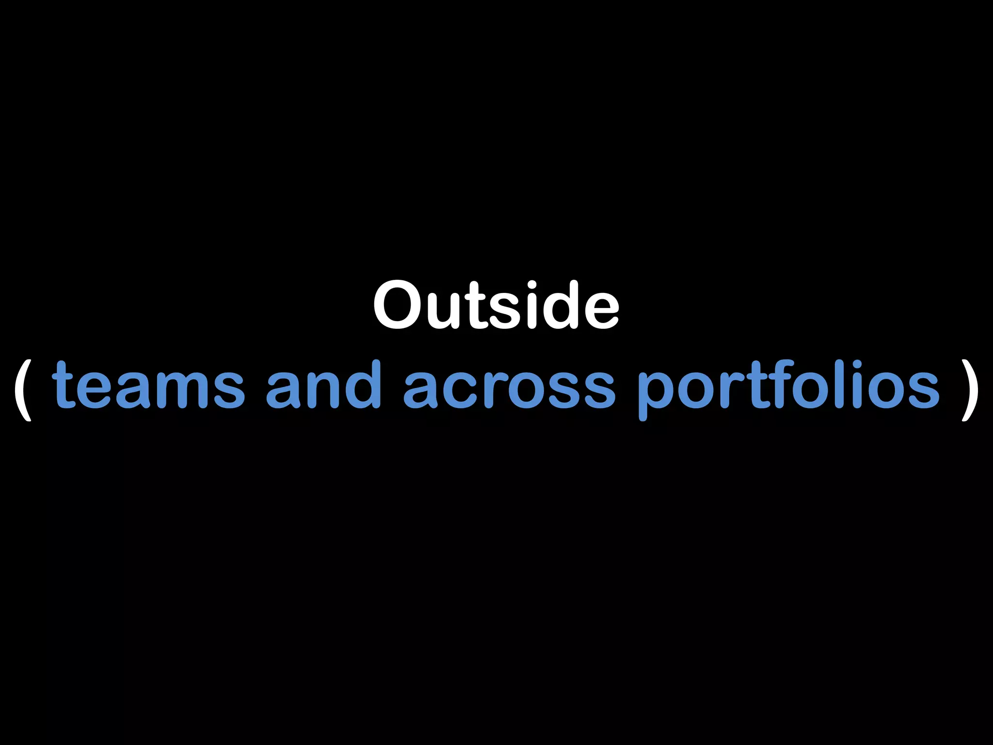 Outside
( teams and across portfolios )
 