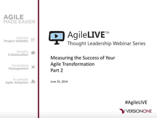 Measuring the Success of Your
Agile Transformation
Part 2
June 25, 2014
#AgileLIVE
 