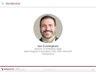 © 2015 VersionOne, Inc. 2
Moderator
Lee Cunningham
Director of Enterprise Agile
SAFe Program Consultant, CSM, PMP, PMI-ACP
VersionOne
 