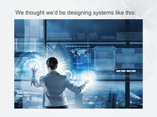 8© 2015 Scaled Agile, Inc. All Rights Reserved
We thought we’d be designing systems like this:
 